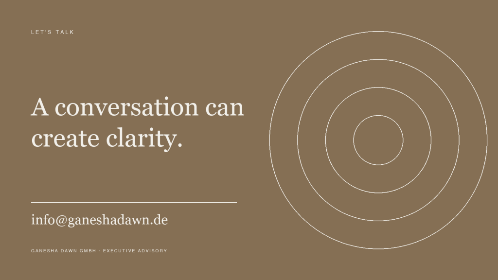 A conversation can create clarity. Let's talk. info@ganeshadawn.de